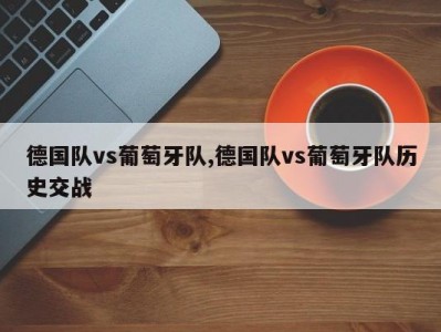 德国队vs葡萄牙队,德国队vs葡萄牙队历史交战