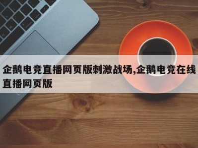 企鹅电竞直播网页版刺激战场,企鹅电竞在线直播网页版