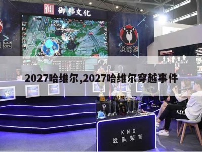 2027哈维尔,2027哈维尔穿越事件