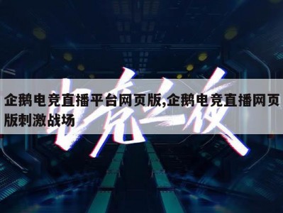 企鹅电竞直播平台网页版,企鹅电竞直播网页版刺激战场