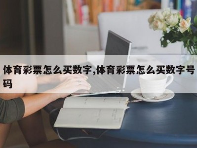 体育彩票怎么买数字,体育彩票怎么买数字号码