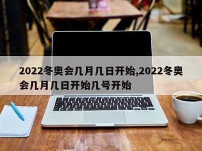 2022冬奥会几月几日开始,2022冬奥会几月几日开始几号开始