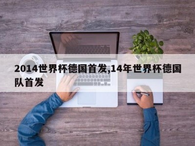 2014世界杯德国首发,14年世界杯德国队首发