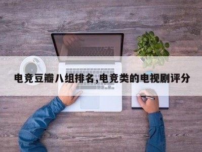 电竞豆瓣八组排名,电竞类的电视剧评分