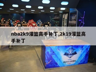 nba2k9灌篮高手补丁,2k19灌篮高手补丁