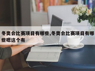 冬奥会比赛项目有哪些,冬奥会比赛项目有哪些嗯这个有